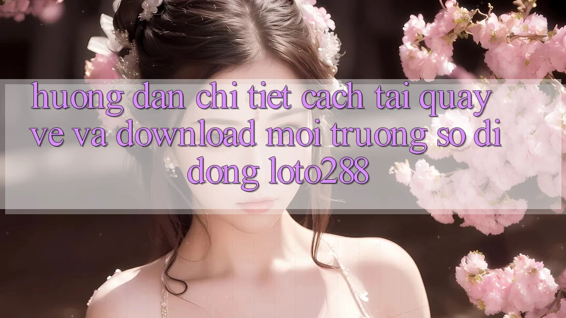 Hướng Dẫn Chi Tiết Cách Tải quay về Và Download Môi trường số di động Loto288 Hướng Dẫn Chi Tiết Cách Tải quay về Và Download Môi trường số di động Loto288