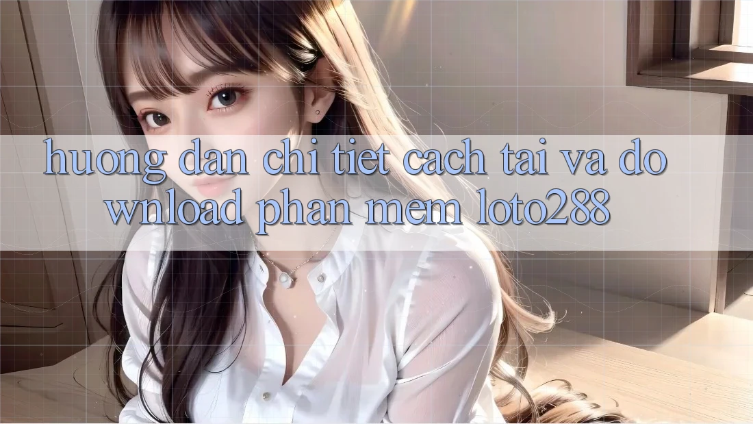 Hướng Dẫn Chi Tiết Cách Tải Và Download Phần mềm Loto288 Hướng Dẫn Chi Tiết Cách Tải Và Download Phần mềm Loto288