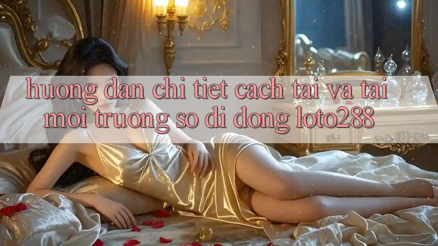 Hướng Dẫn Chi Tiết Cách Tải Và Tải Môi trường số di động Loto288
