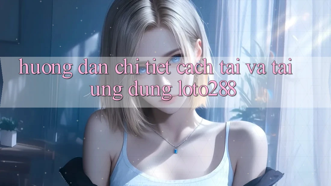 Hướng Dẫn Chi Tiết Cách Tải Và Tải Ứng Dụng Loto288 Hướng Dẫn Chi Tiết Cách Tải Và Tải Ứng Dụng Loto288