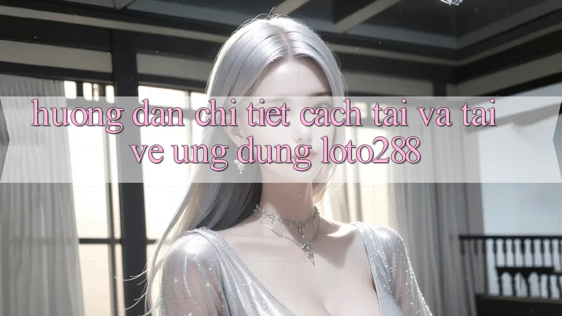Hướng Dẫn Chi Tiết Cách Tải Và Tải về Ứng Dụng Loto288 Hướng Dẫn Chi Tiết Cách Tải Và Tải về Ứng Dụng Loto288
