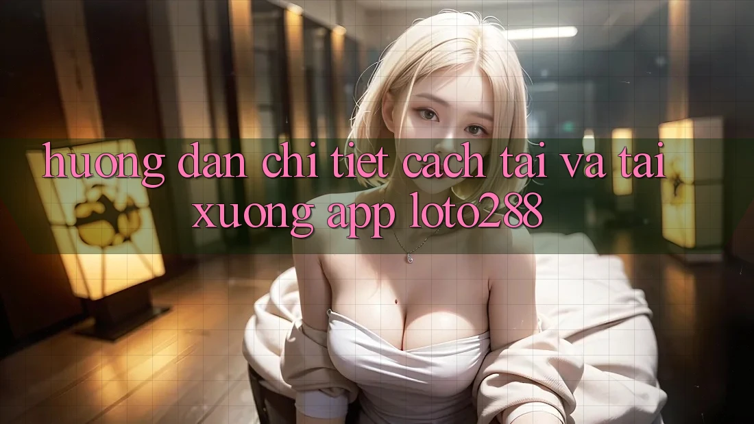 Hướng Dẫn Chi Tiết Cách Tải Và Tải xuống App Loto288 Hướng Dẫn Chi Tiết Cách Tải Và Tải xuống App Loto288