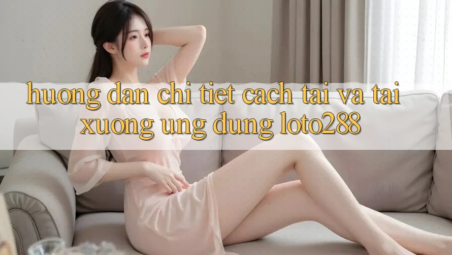 Hướng Dẫn Chi Tiết Cách Tải Và Tải xuống Ứng Dụng Loto288 Hướng Dẫn Chi Tiết Cách Tải Và Tải xuống Ứng Dụng Loto288