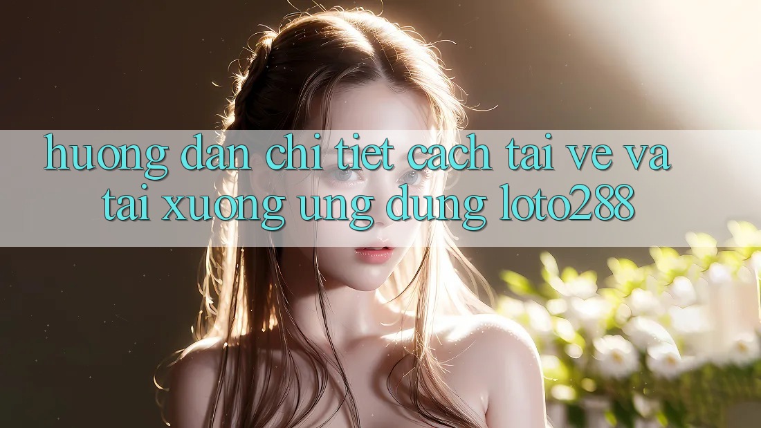 Hướng Dẫn Chi Tiết Cách Tải về Và Tải xuống Ứng Dụng Loto288 Hướng Dẫn Chi Tiết Cách Tải về Và Tải xuống Ứng Dụng Loto288