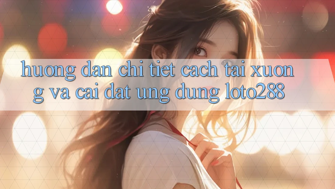 Hướng Dẫn Chi Tiết Cách Tải xuống Và Cài Đặt Ứng Dụng Loto288 Hướng Dẫn Chi Tiết Cách Tải xuống Và Cài Đặt Ứng Dụng Loto288