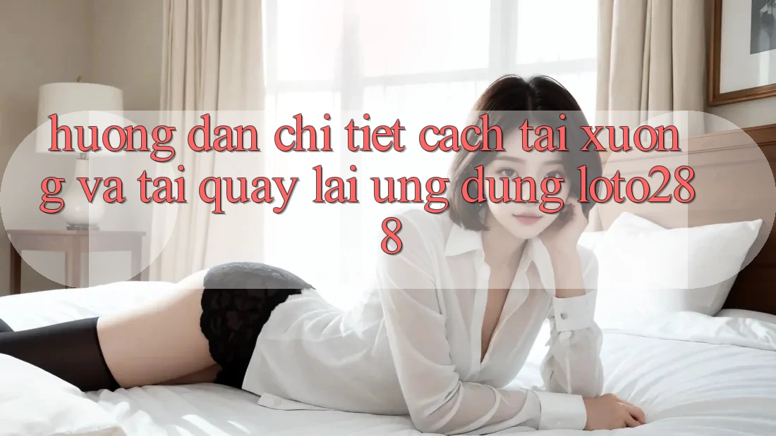 Hướng Dẫn Chi Tiết Cách Tải xuống Và Tải quay lại Ứng Dụng Loto288 Hướng Dẫn Chi Tiết Cách Tải xuống Và Tải quay lại Ứng Dụng Loto288