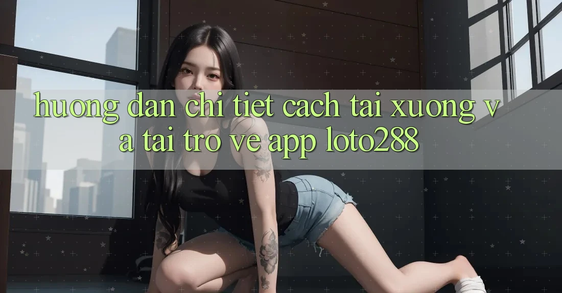 Hướng Dẫn Chi Tiết Cách Tải xuống Và Tải trở về App Loto288 Hướng Dẫn Chi Tiết Cách Tải xuống Và Tải trở về App Loto288