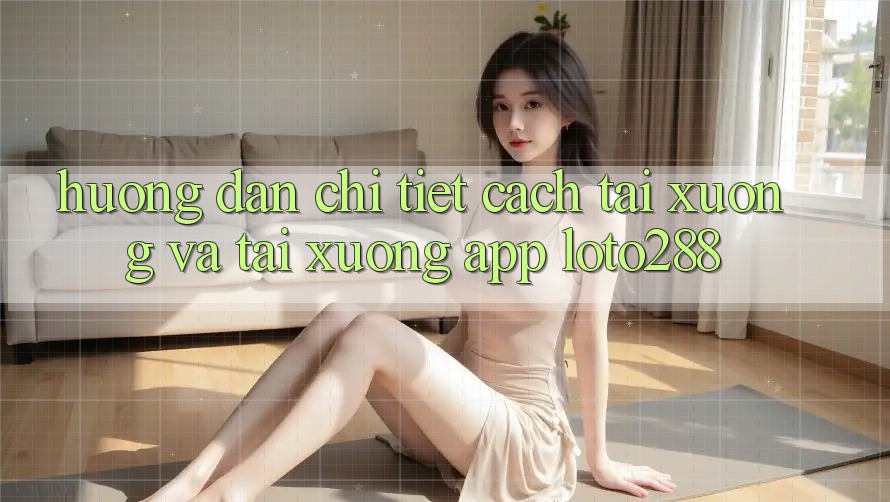 Hướng Dẫn Chi Tiết Cách Tải xuống Và Tải xuống App Loto288 Hướng Dẫn Chi Tiết Cách Tải xuống Và Tải xuống App Loto288
