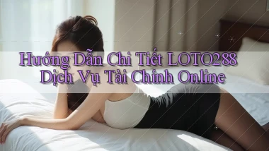 hướng dẫn chi tiết loto288 dịch vụ tài chính online