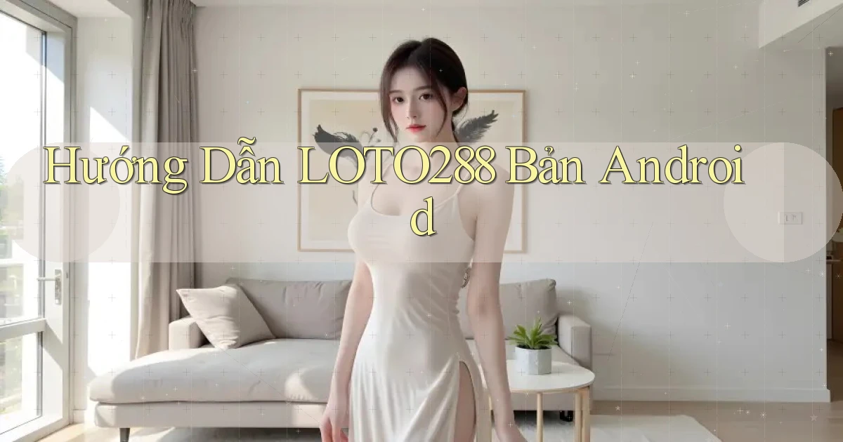 hướng dẫn loto288 bản android