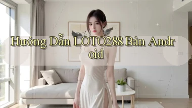 hướng dẫn loto288 bản android