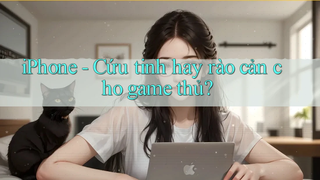 iPhone - Cứu tinh hay rào cản cho game thủ? iPhone - Cứu tinh hay rào cản cho game thủ?