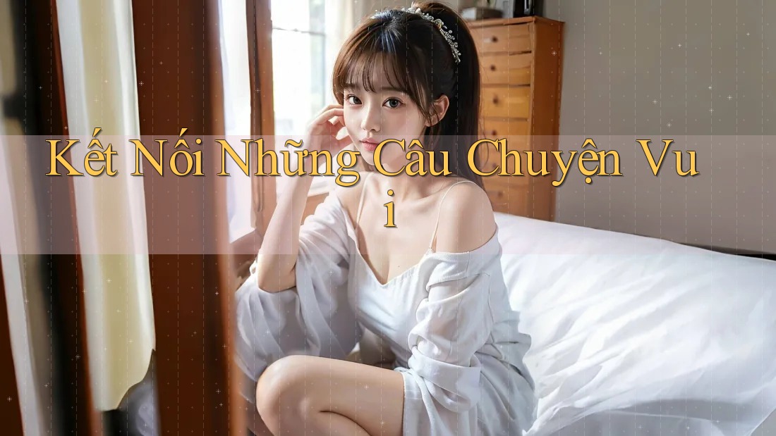 Kết Nối Những Câu Chuyện Vui Kết Nối Những Câu Chuyện Vui