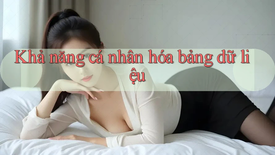 Khả năng cá nhân hóa bảng dữ liệu Khả năng cá nhân hóa bảng dữ liệu