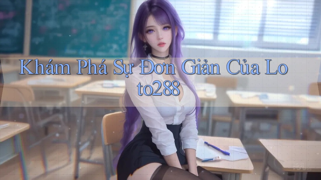 Khám Phá Sự Đơn Giản Của Loto288 Khám Phá Sự Đơn Giản Của Loto288