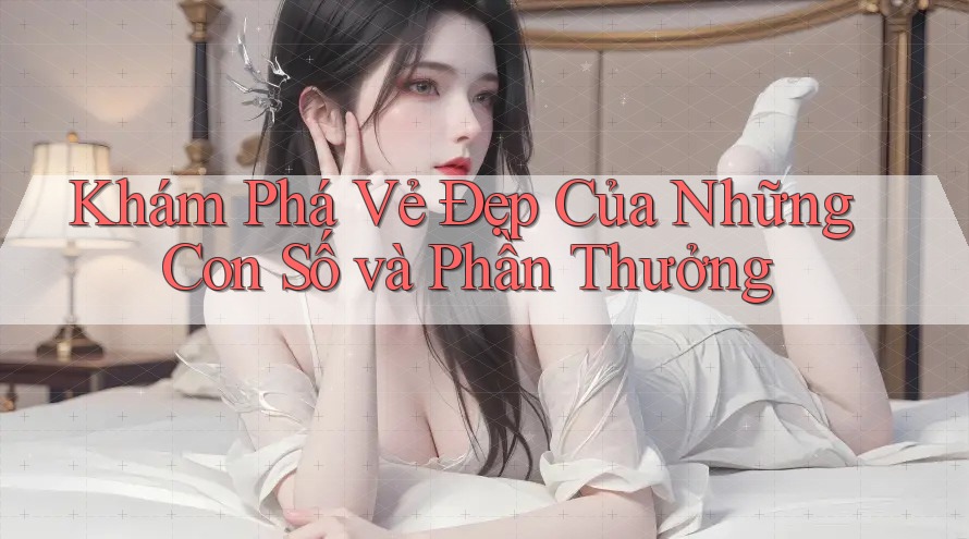 Khám Phá Vẻ Đẹp Của Những Con Số và Phần Thưởng Khám Phá Vẻ Đẹp Của Những Con Số và Phần Thưởng