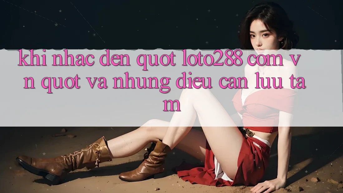 Khi Nhắc Đến " loto288 com vn" Và Những Điều Cần Lưu Tâm Khi Nhắc Đến " loto288 com vn" Và Những Điều Cần Lưu Tâm