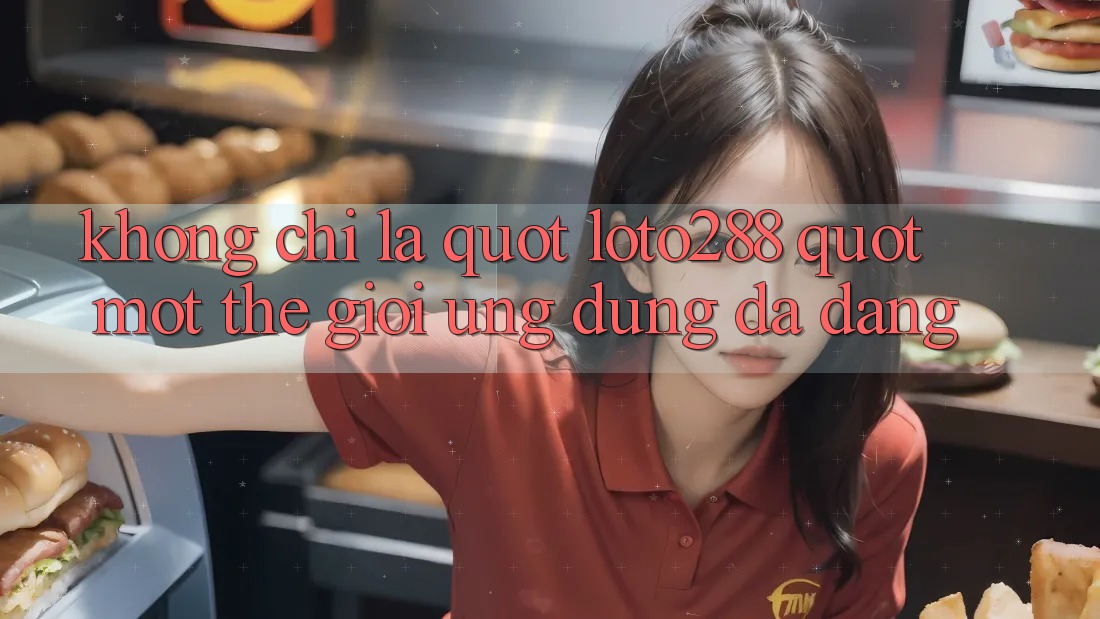 Không chỉ là " loto288" : Một thế giới ứng dụng đa dạng Không chỉ là " loto288" : Một thế giới ứng dụng đa dạng