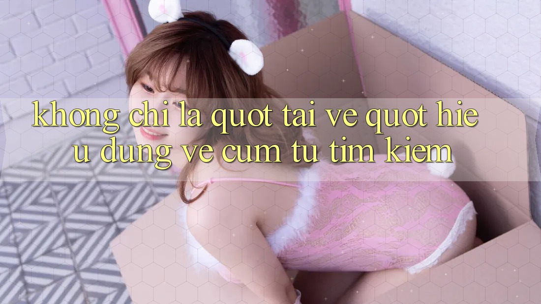 Không chỉ là " tải về" : Hiểu đúng về cụm từ tìm kiếm Không chỉ là " tải về" : Hiểu đúng về cụm từ tìm kiếm