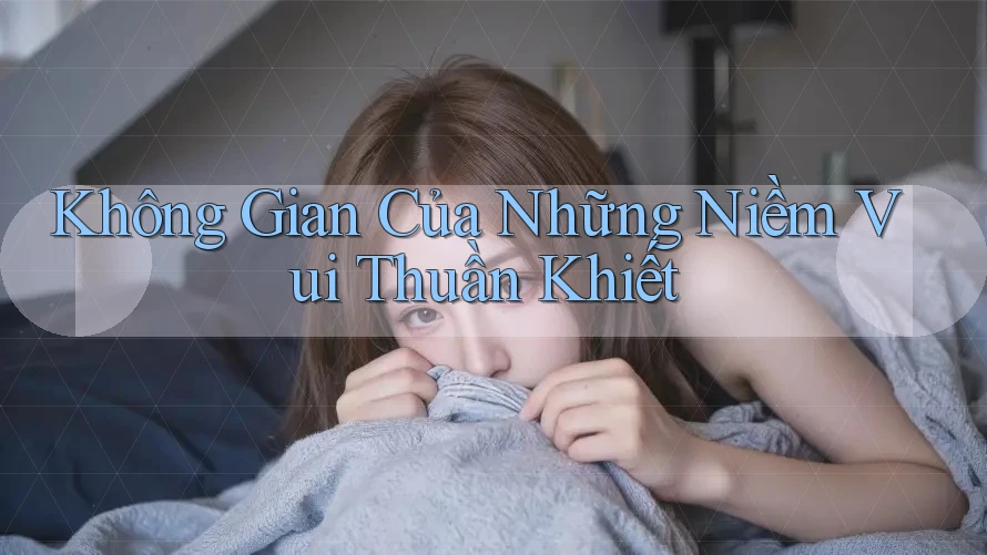 Không Gian Của Những Niềm Vui Thuần Khiết Không Gian Của Những Niềm Vui Thuần Khiết
