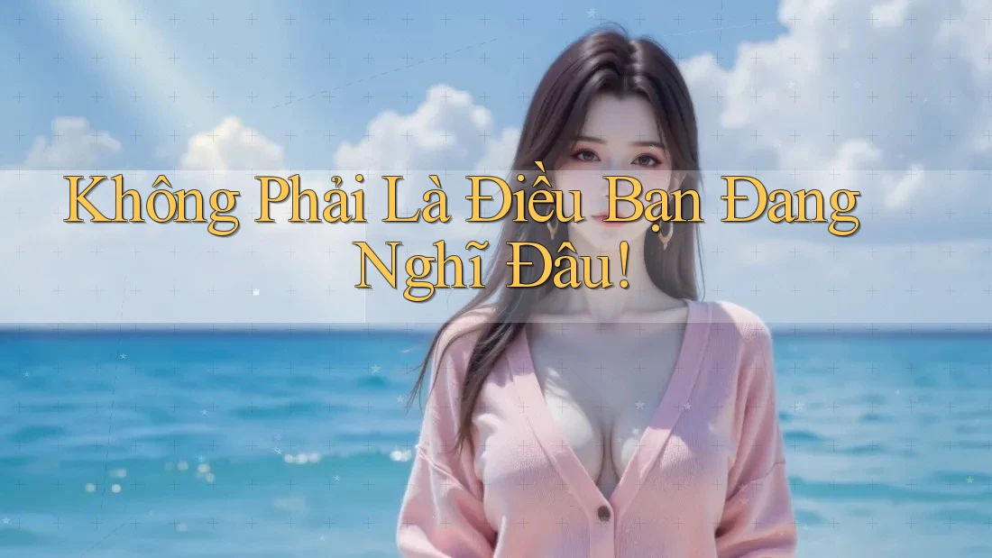 Không Phải Là Điều Bạn Đang Nghĩ Đâu! Không Phải Là Điều Bạn Đang Nghĩ Đâu!