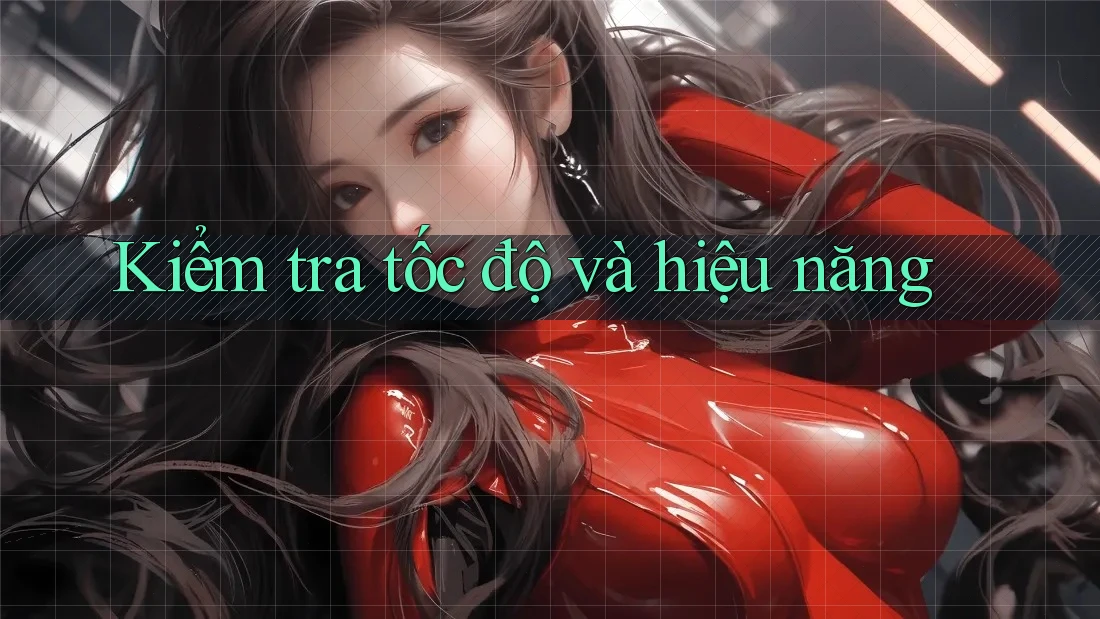 Kiểm tra tốc độ và hiệu năng Kiểm tra tốc độ và hiệu năng