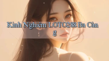 kinh nghiệm loto288 ba càng