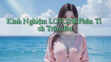 kinh nghiệm loto288 phân tích trận đấu