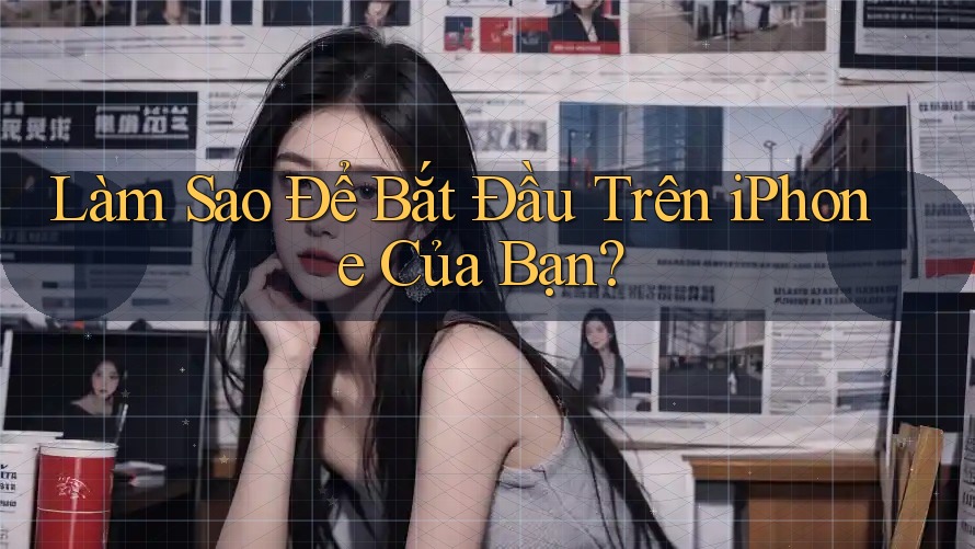 Làm Sao Để Bắt Đầu Trên iPhone Của Bạn? Làm Sao Để Bắt Đầu Trên iPhone Của Bạn?