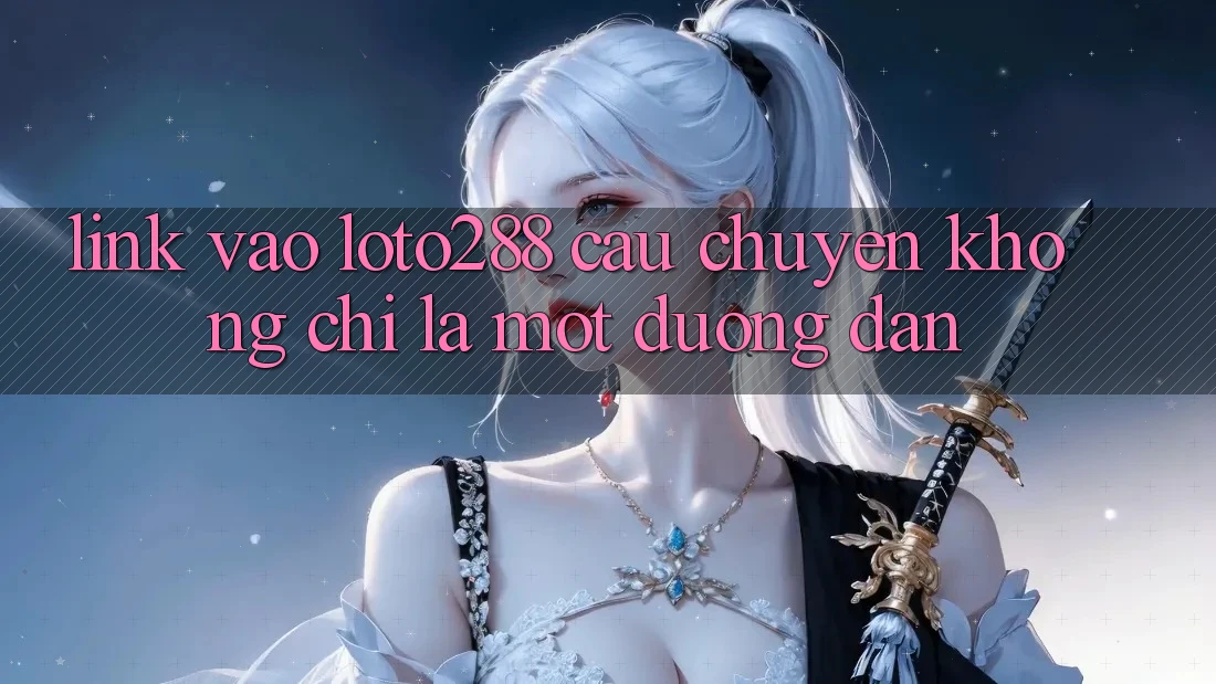 “Link vào Loto288” – Câu chuyện không chỉ là một đường dẫn “Link vào Loto288” – Câu chuyện không chỉ là một đường dẫn