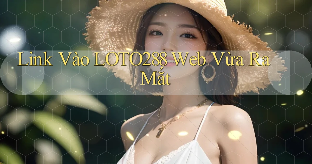 link vào loto288 web vừa ra mắt