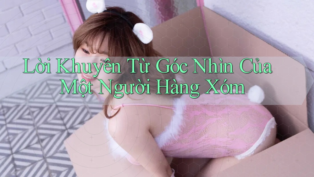 Lời Khuyên Từ Góc Nhìn Của Một Người Hàng Xóm Lời Khuyên Từ Góc Nhìn Của Một Người Hàng Xóm