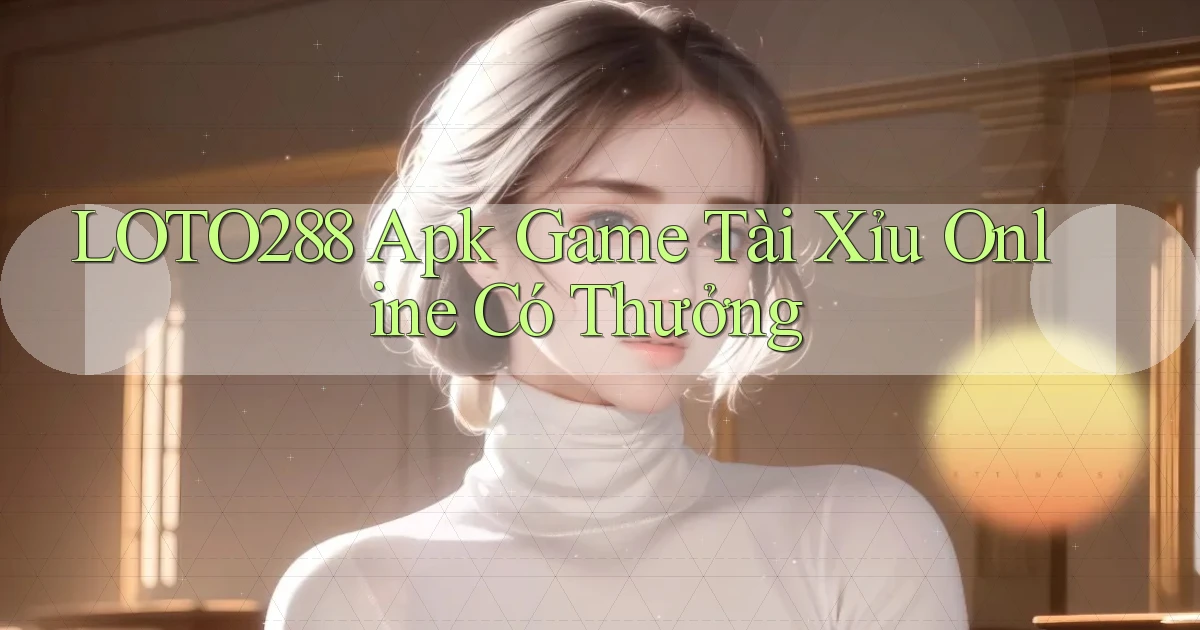 loto288  apk game tài xỉu online có thưởng