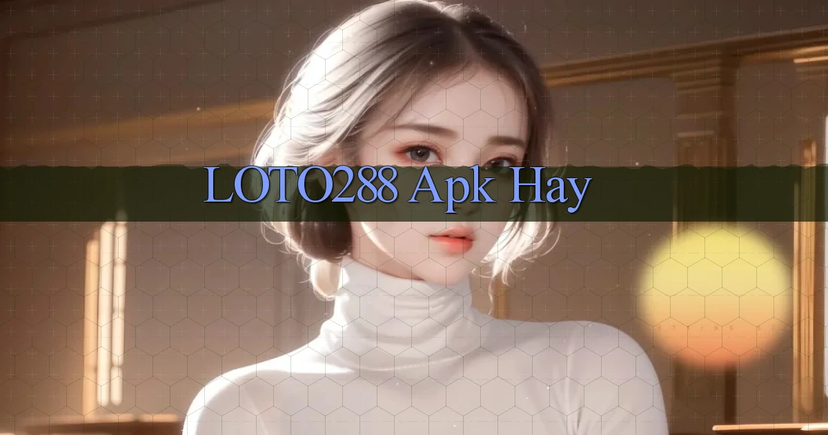 loto288 apk hay