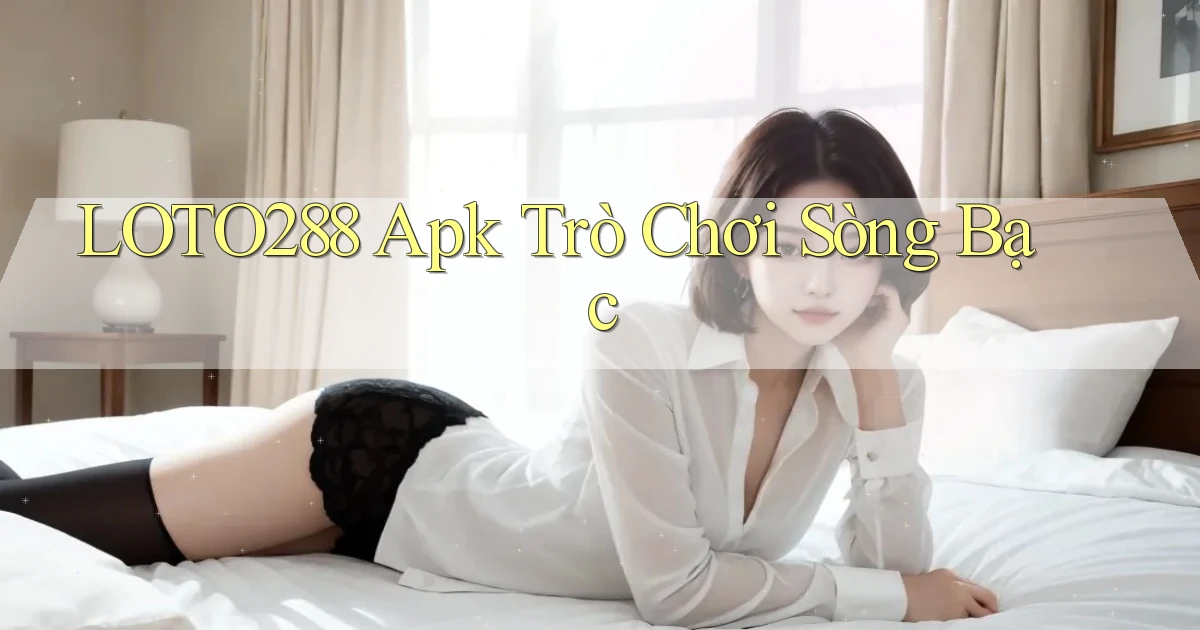 loto288 apk trò chơi sòng bạc