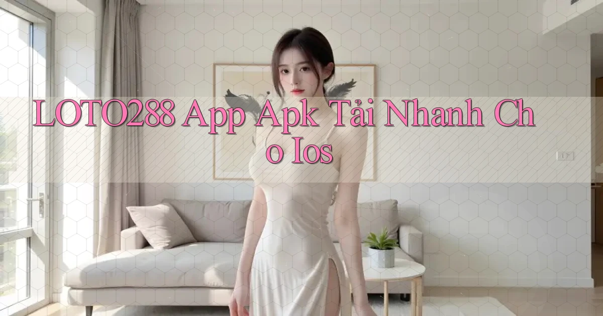 loto288  app apk tải nhanh cho ios