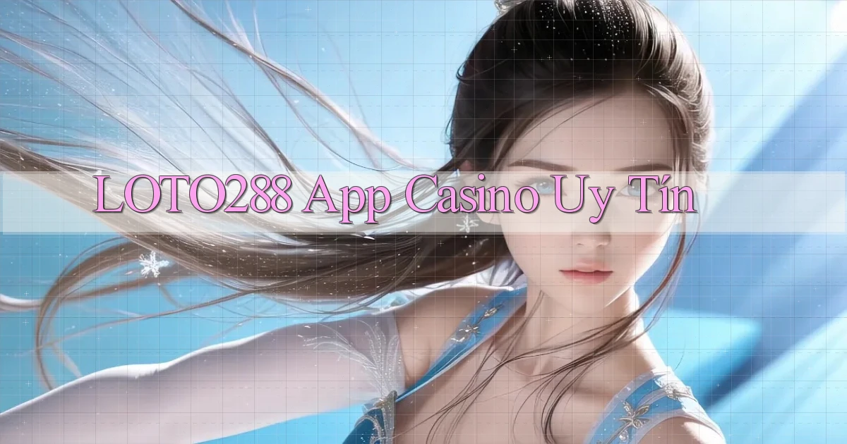 loto288 app casino uy tín
