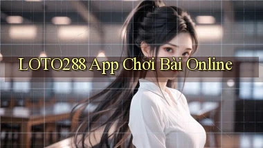 loto288 app chơi bài online