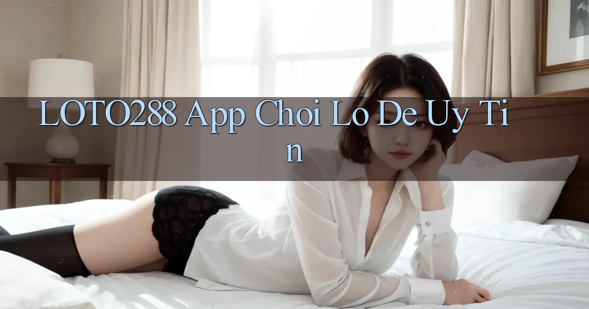 loto288 app chơi lô đề uy tín