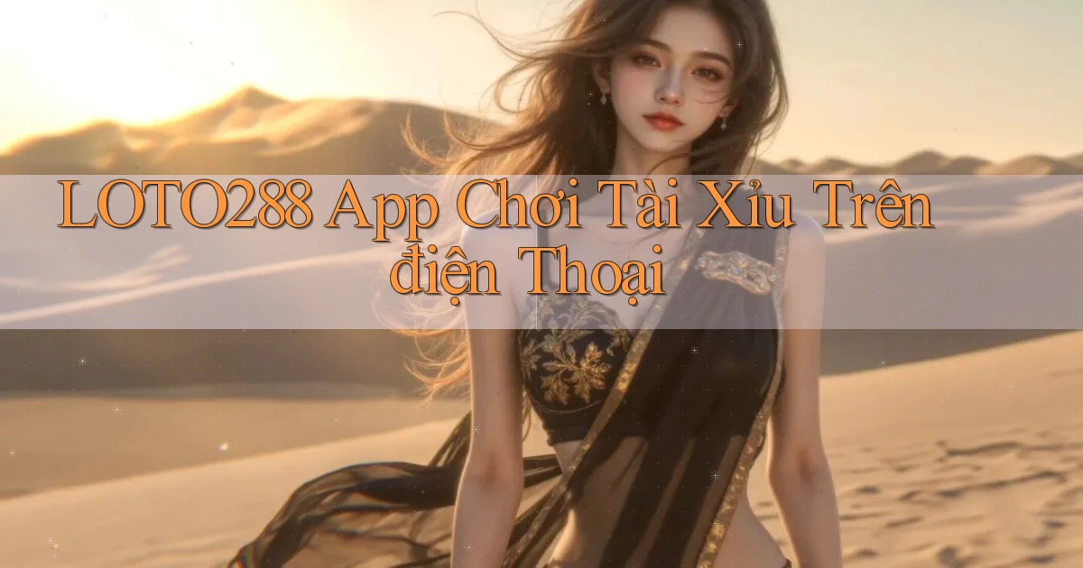 loto288 app chơi tài xỉu trên điện thoại