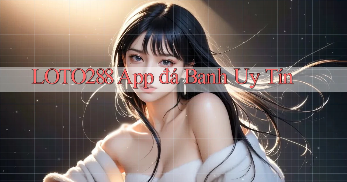 loto288 app đá banh uy tín