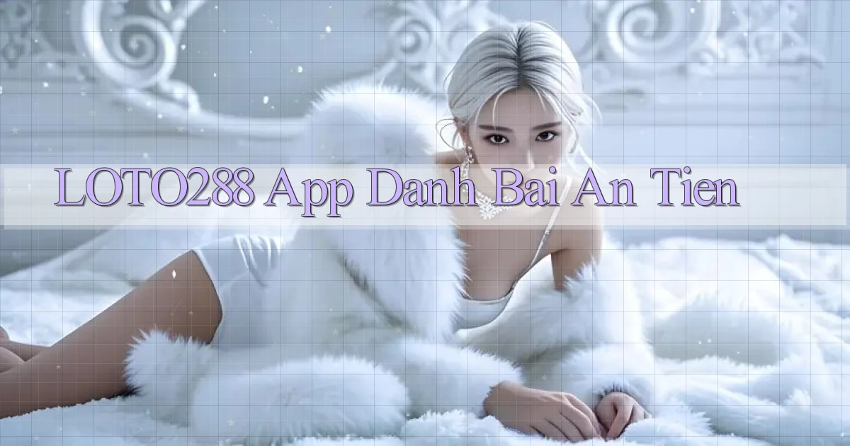 loto288 app đánh bài an tiền