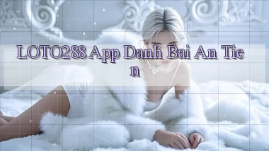 loto288 app đánh bài an tiền