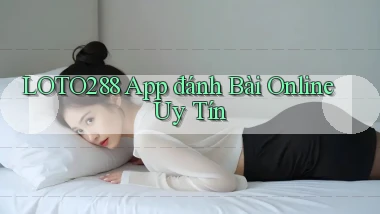 loto288 app đánh bài online uy tín