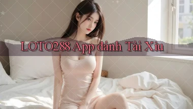 loto288 app đánh tài xỉu