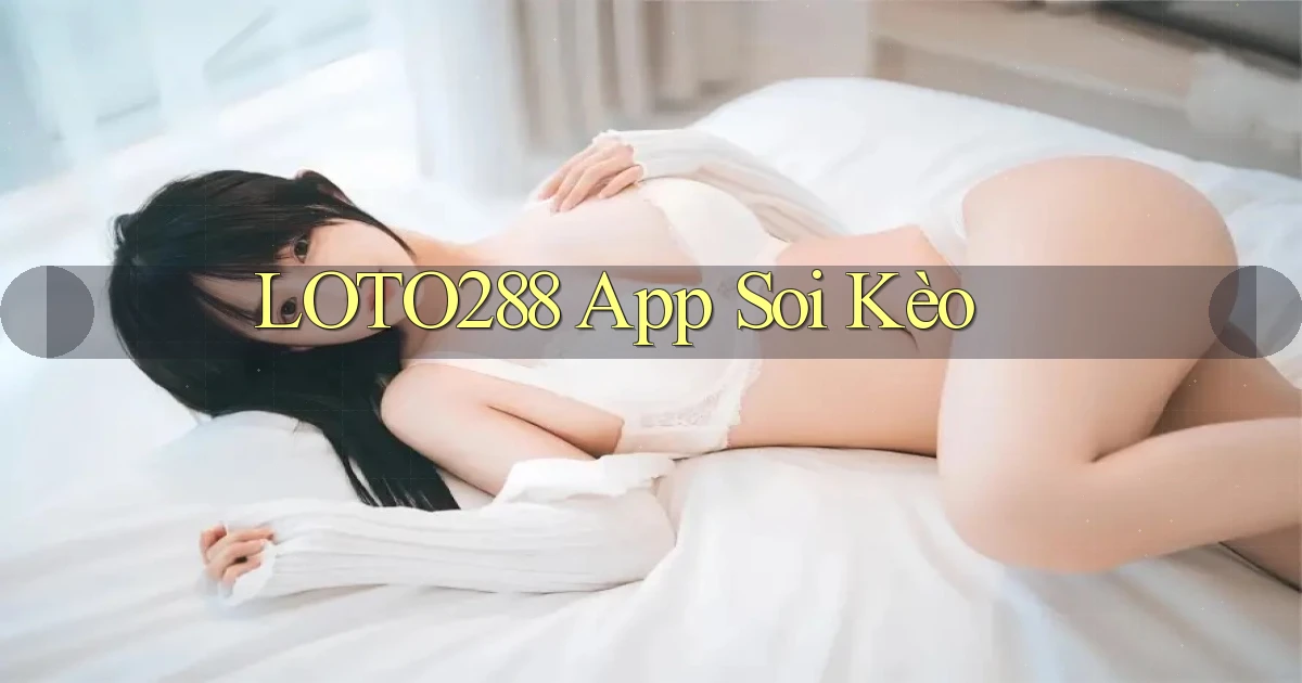 loto288 app soi kèo