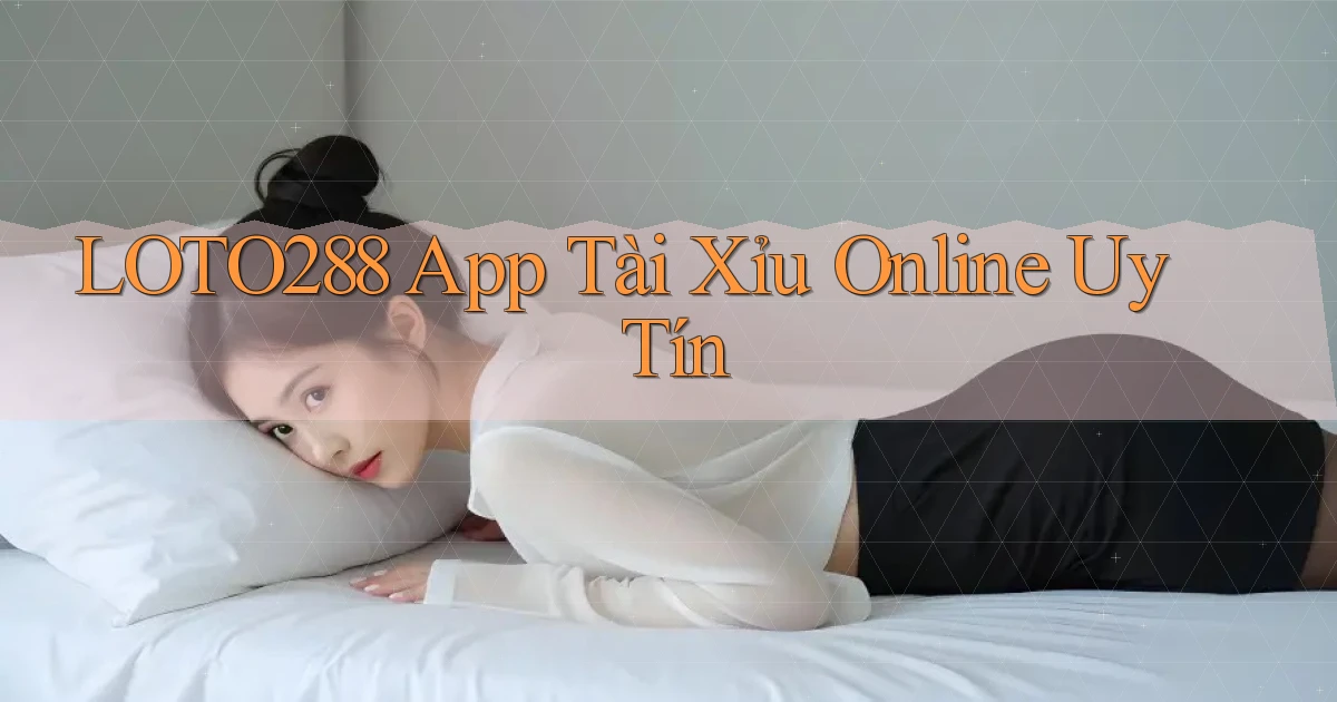 loto288 app tài xỉu online uy tín
