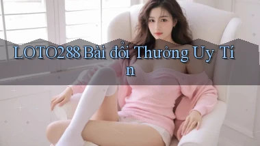 loto288 bài đổi thưởng uy tín