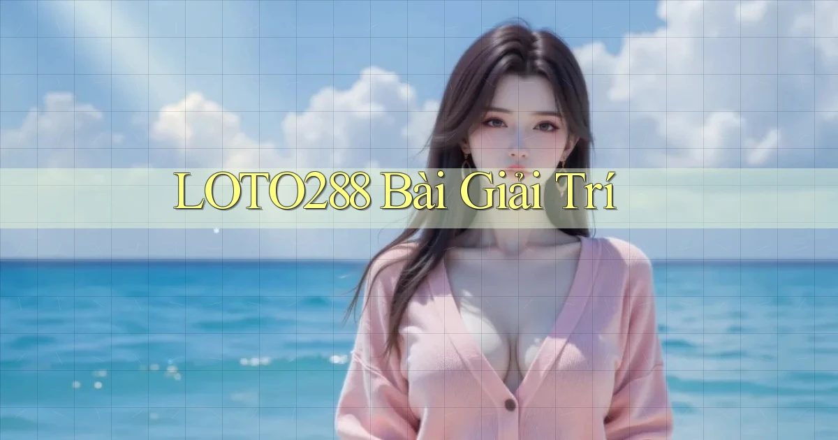 loto288 bài giải trí
