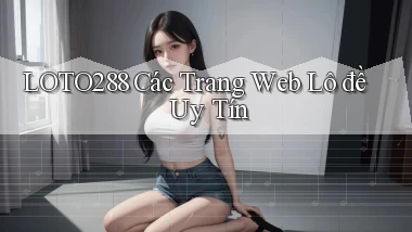 loto288 các trang web lô đề uy tín